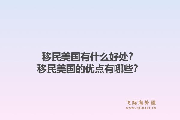 移民美国有什么好处?移民美国的优点有哪些?1.jpg