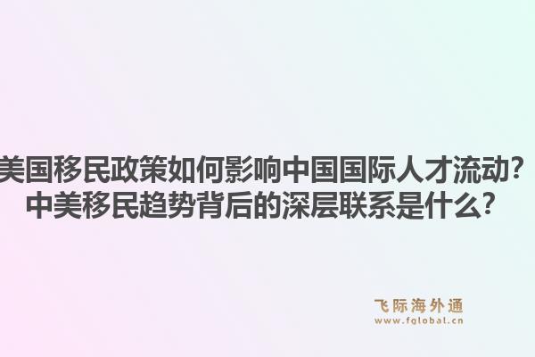 美国移民政策如何影响中国国际人才流动？中美移民趋势背后的深层联系是什么？1.jpg