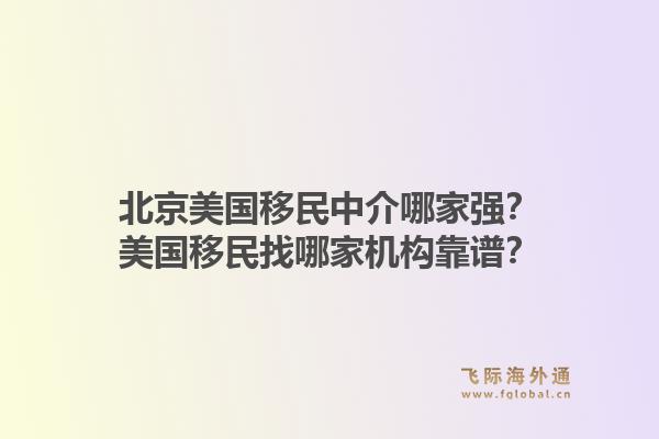 北京美国移民中介哪家强？美国移民找哪家机构靠谱？