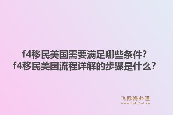f4移民美国需要满足哪些条件？f4移民美国流程详解的步骤是什么？