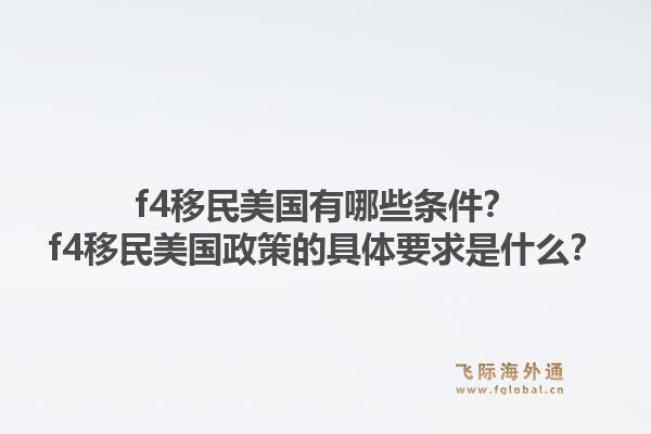 f4移民美国有哪些条件？f4移民美国政策的具体要求是什么？1.jpg