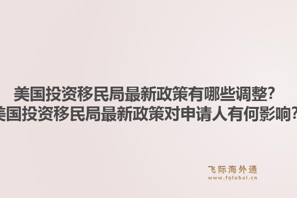 美国投资移民局最新政策有哪些调整？美国投资移民局最新政策对申请人有何影响？1.jpg