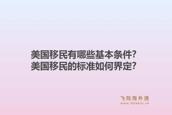 美国移民有哪些基本条件？美国移民的标准如何界定？1.jpg