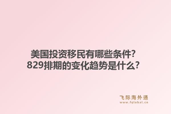 美国投资移民有哪些条件？829排期的变化趋势是什么？1.jpg