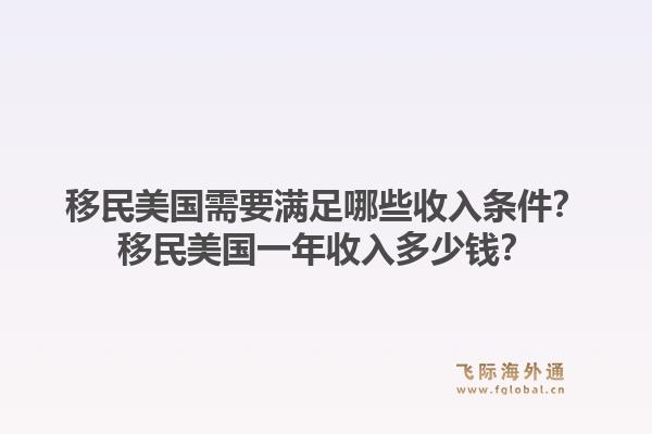 移民美国需要满足哪些收入条件？移民美国一年收入多少钱？1.jpg
