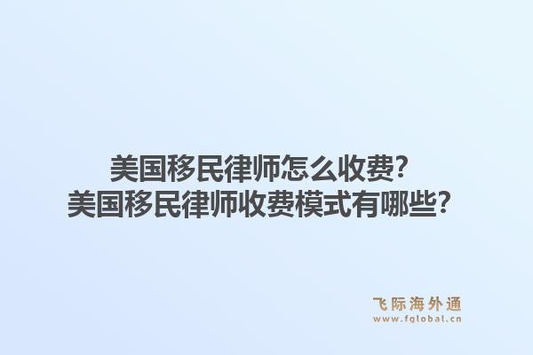 美国移民律师怎么收费？美国移民律师收费模式有哪些？1.jpg
