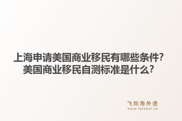 上海申请美国商业移民有哪些条件？美国商业移民自测标准是什么？1.jpg