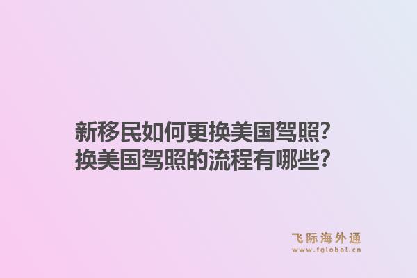 新移民如何更换美国驾照？换美国驾照的流程有哪些？1.jpg