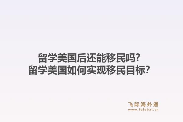 留学美国后还能移民吗？留学美国如何实现移民目标？1.jpg