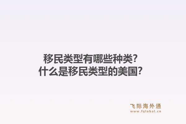 移民类型有哪些种类？什么是移民类型的美国？